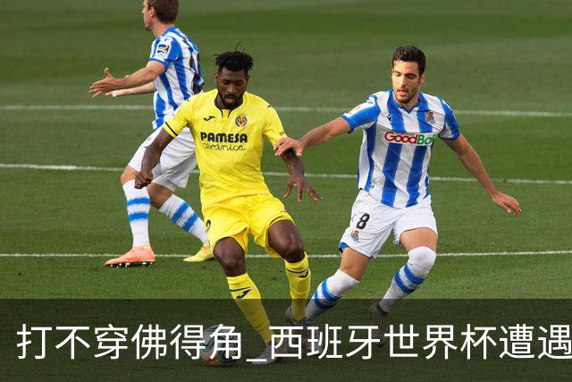 打不穿佛得角 西班牙世界杯遭遇“系统局”?